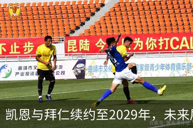 凯恩与拜仁续约至2029年，未来展望更加光明